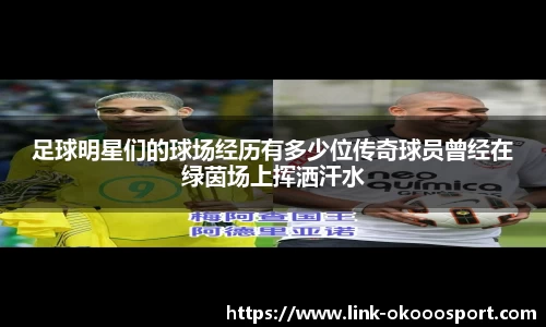 足球明星们的球场经历有多少位传奇球员曾经在绿茵场上挥洒汗水